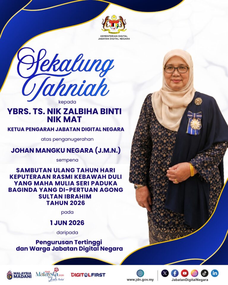 Sekalung Tahniah kepada YBrs. Ts. Nik Zalbiha Binti Nik Mat Ketua Pengarah Jabatan Digital Negara atas penganugerahan Johan Mangku Negara (J.M.N.) sempena Sambutan Ulang Tahun Hari Keputeraan Rasmi Kebawah Duli Yang Maha Mulia Seri Paduka Baginda Yang Di-Pertuan Agong Sultan Ibrahim Tahun 2026 pada 1 Jun 2026